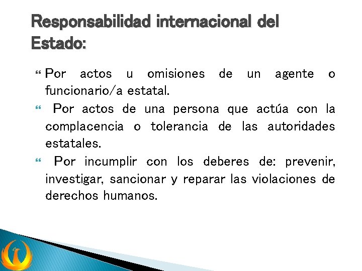 Responsabilidad internacional del Estado: Por actos u omisiones de un agente o funcionario/a estatal.