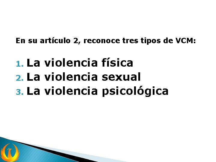 En su artículo 2, reconoce tres tipos de VCM: La violencia física 2. La