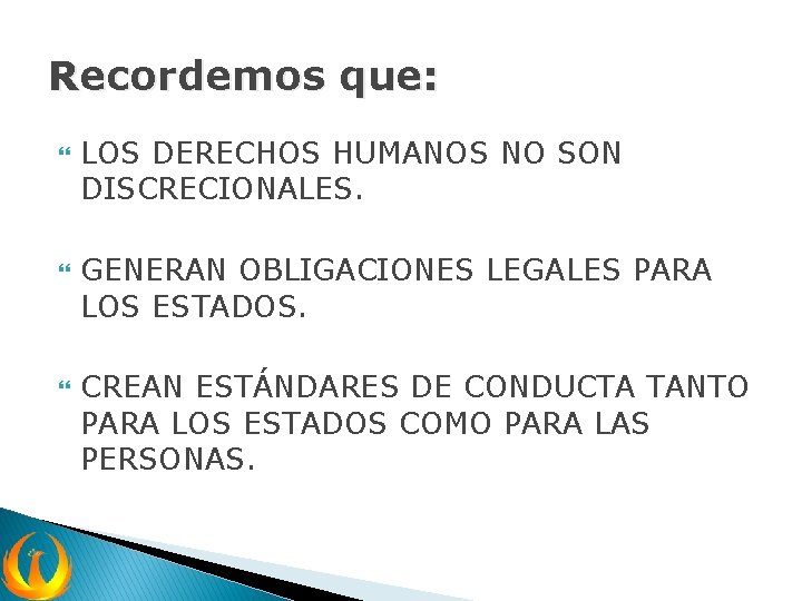 Recordemos que: LOS DERECHOS HUMANOS NO SON DISCRECIONALES. GENERAN OBLIGACIONES LEGALES PARA LOS ESTADOS.