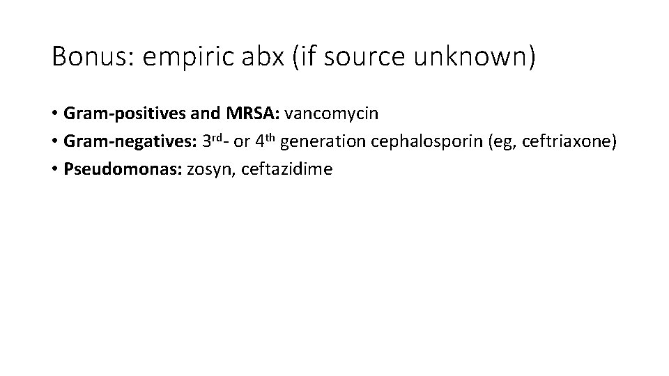 Bonus: empiric abx (if source unknown) • Gram-positives and MRSA: vancomycin • Gram-negatives: 3