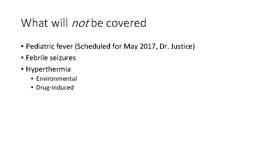 What will not be covered • Pediatric fever (Scheduled for May 2017, Dr. Justice)