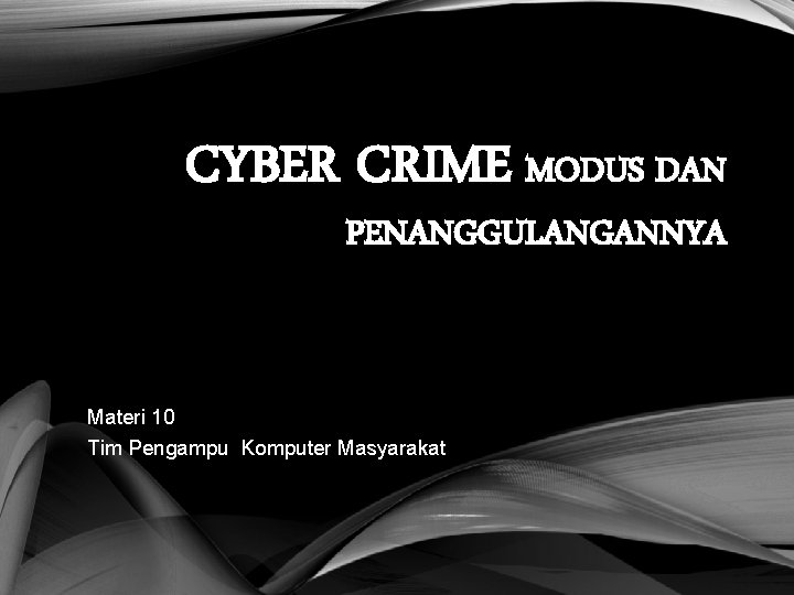 CYBER CRIME MODUS DAN PENANGGULANGANNYA Materi 10 Tim Pengampu Komputer Masyarakat 