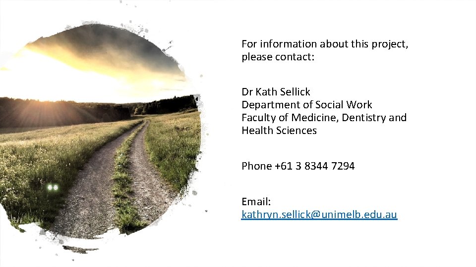 For information about this project, please contact: Dr Kath Sellick Department of Social Work