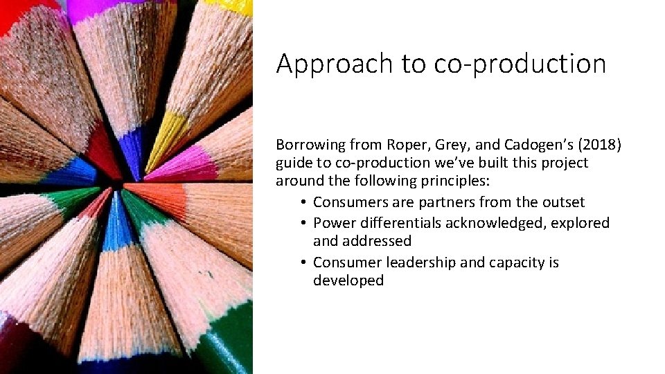 Approach to co-production Borrowing from Roper, Grey, and Cadogen’s (2018) guide to co-production we’ve