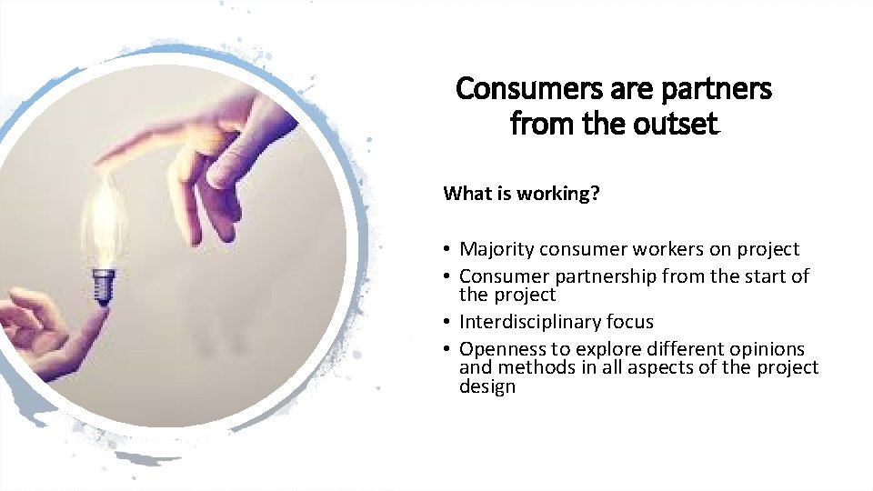 Consumers are partners from the outset What is working? • Majority consumer workers on