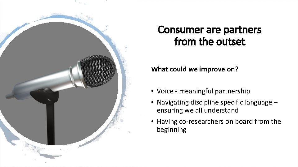 Consumer are partners from the outset What could we improve on? • Voice -