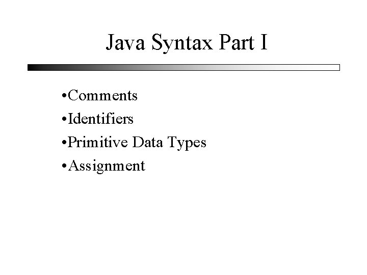 Java Syntax Part I • Comments • Identifiers • Primitive Data Types • Assignment