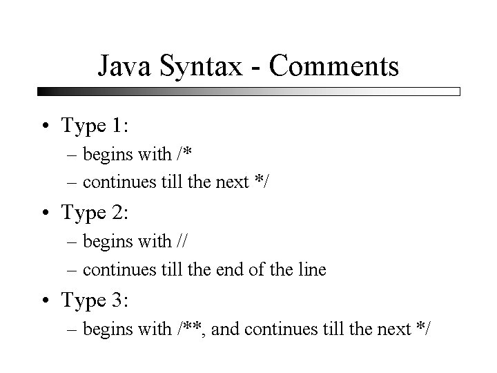 Java Syntax - Comments • Type 1: – begins with /* – continues till