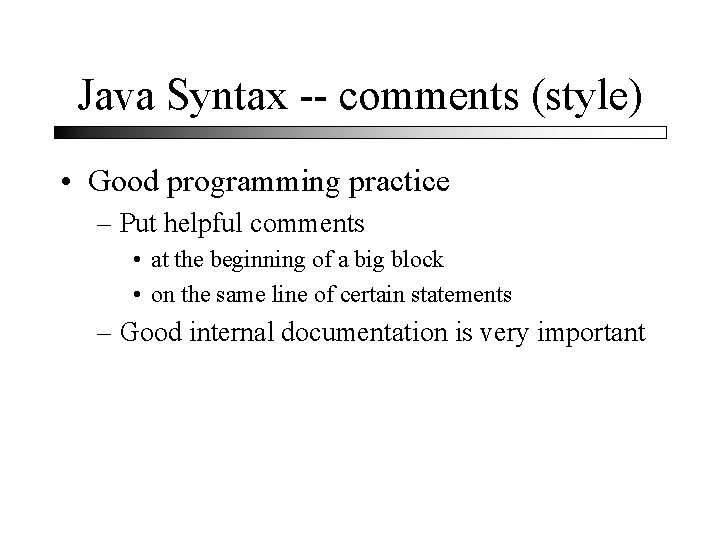 Java Syntax -- comments (style) • Good programming practice – Put helpful comments •