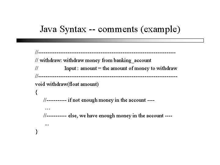 Java Syntax -- comments (example) //-------------------------------------// withdraw: withdraw money from banking_account // Input :