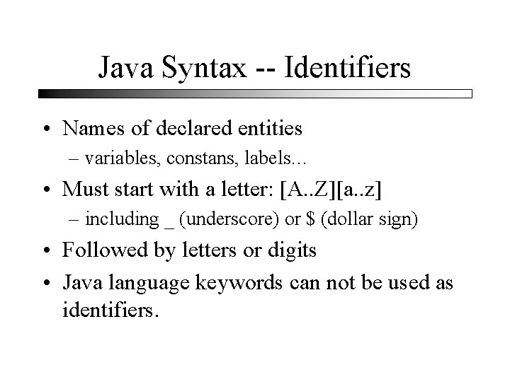 Java Syntax -- Identifiers • Names of declared entities – variables, constans, labels… •