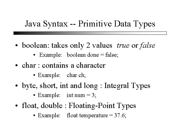 Java Syntax -- Primitive Data Types • boolean: takes only 2 values true or