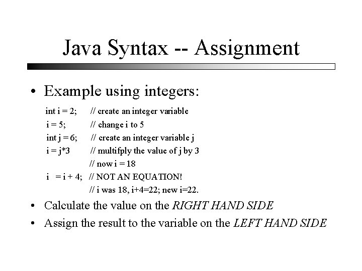 Java Syntax -- Assignment • Example using integers: int i = 2; // create