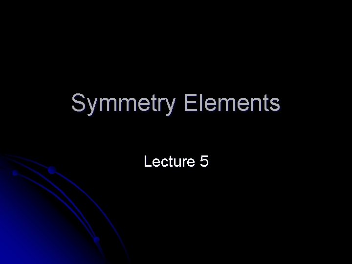 Symmetry Elements Lecture 5 