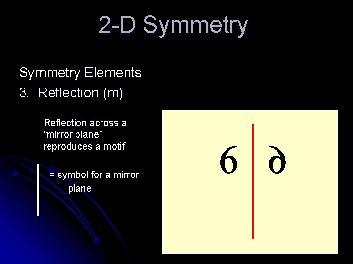 2 -D Symmetry Elements 3. Reflection (m) Reflection across a “mirror plane” reproduces a