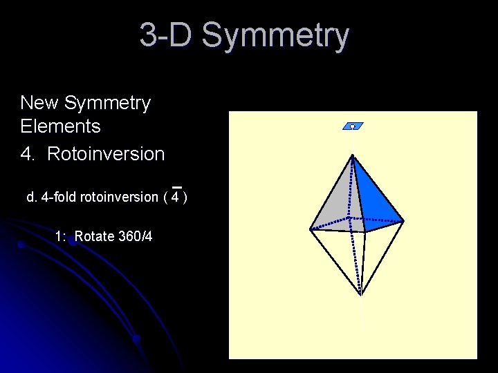 3 -D Symmetry New Symmetry Elements 4. Rotoinversion d. 4 -fold rotoinversion ( 4