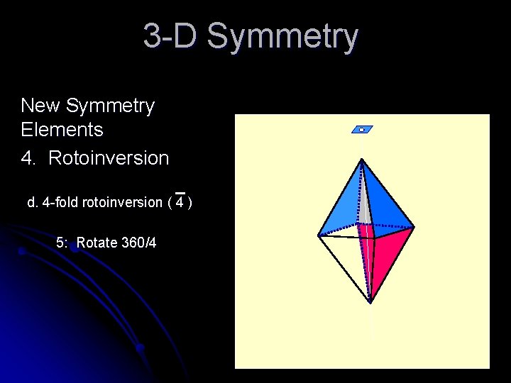 3 -D Symmetry New Symmetry Elements 4. Rotoinversion d. 4 -fold rotoinversion ( 4