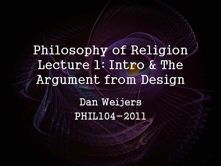 Philosophy of Religion Lecture 1: Intro & The Argument from Design Dan Weijers PHIL