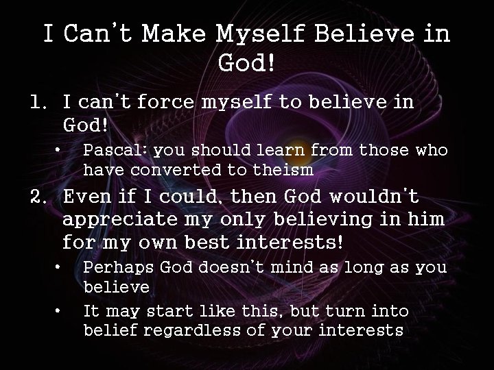 I Can’t Make Myself Believe in God! 1. I can’t force myself to believe