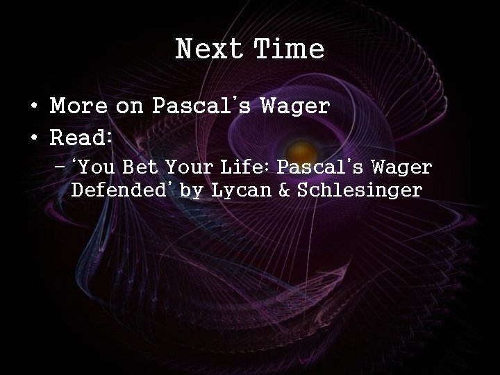 Next Time • More on Pascal’s Wager • Read: – ‘You Bet Your Life: