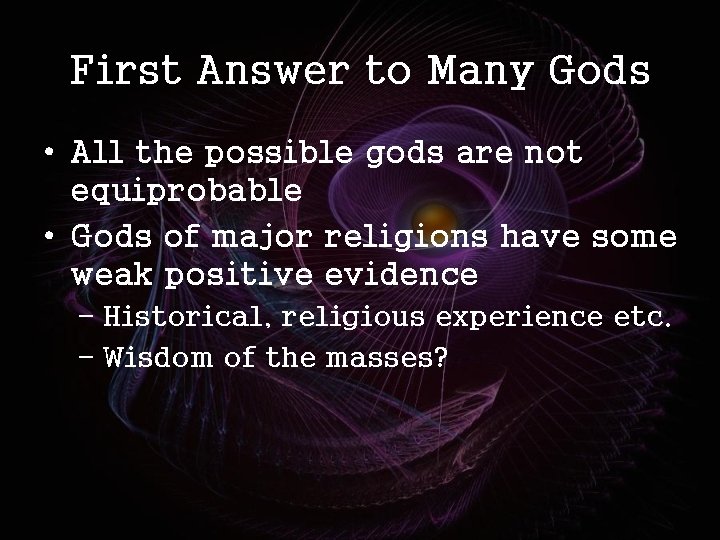 First Answer to Many Gods • All the possible gods are not equiprobable •