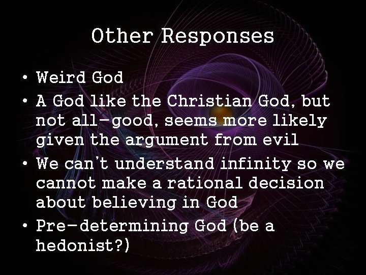 Other Responses • Weird God • A God like the Christian God, but not