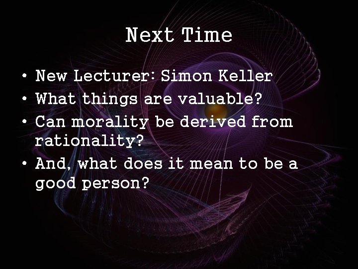 Next Time • New Lecturer: Simon Keller • What things are valuable? • Can