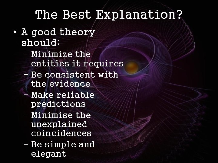 The Best Explanation? • A good theory should: – Minimize the entities it requires