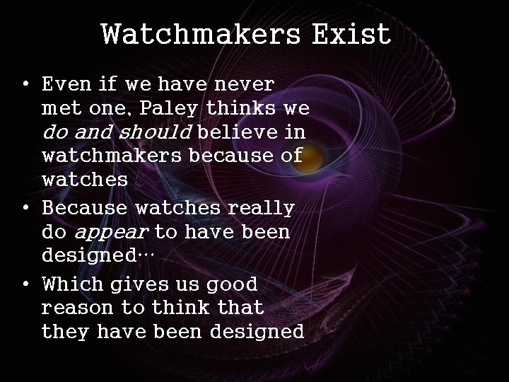 Watchmakers Exist • Even if we have never met one, Paley thinks we do