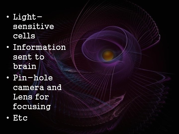  • Lightsensitive cells • Information sent to brain • Pin-hole camera and Lens