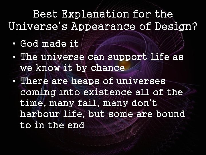 Best Explanation for the Universe’s Appearance of Design? • God made it • The