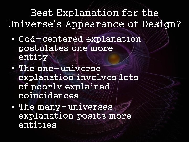 Best Explanation for the Universe’s Appearance of Design? • God-centered explanation postulates one more