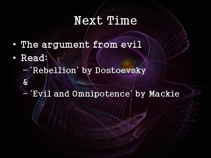 Next Time • The argument from evil • Read: – ‘Rebellion’ by Dostoevsky &