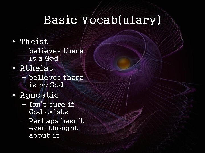 Basic Vocab(ulary) • Theist – believes there is a God • Atheist – believes