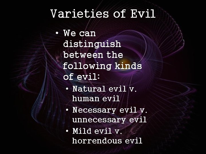 Varieties of Evil • We can distinguish between the following kinds of evil: •