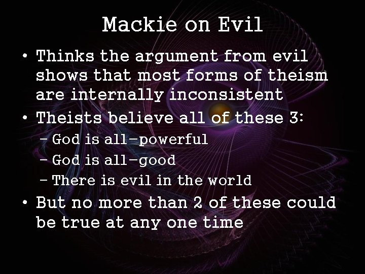Mackie on Evil • Thinks the argument from evil shows that most forms of