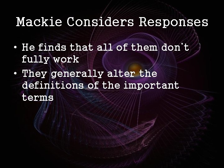 Mackie Considers Responses • He finds that all of them don’t fully work •