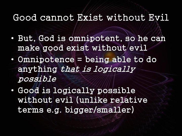 Good cannot Exist without Evil • But, God is omnipotent, so he can make