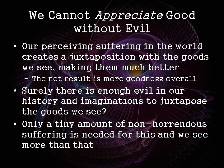 We Cannot Appreciate Good without Evil • Our perceiving suffering in the world creates