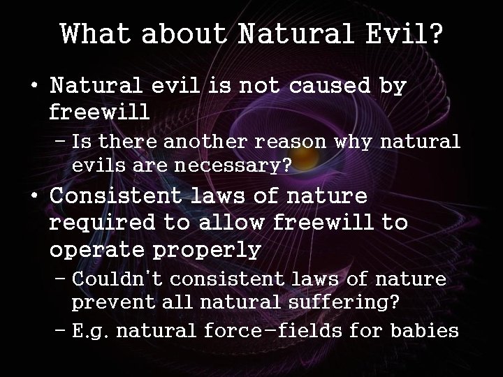 What about Natural Evil? • Natural evil is not caused by freewill – Is