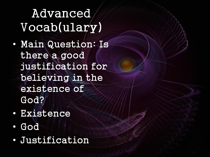 Advanced Vocab(ulary) • Main Question: Is there a good justification for believing in the