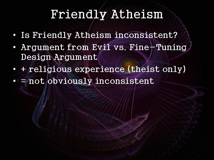 Friendly Atheism • Is Friendly Atheism inconsistent? • Argument from Evil vs. Fine-Tuning Design