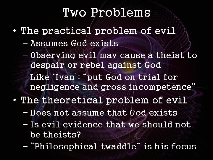 Two Problems • The practical problem of evil – Assumes God exists – Observing