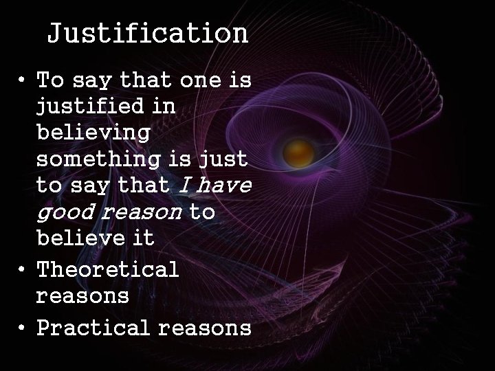 Justification • To say that one is justified in believing something is just to