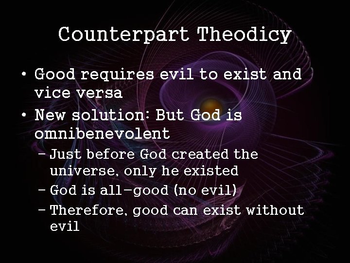 Counterpart Theodicy • Good requires evil to exist and vice versa • New solution: