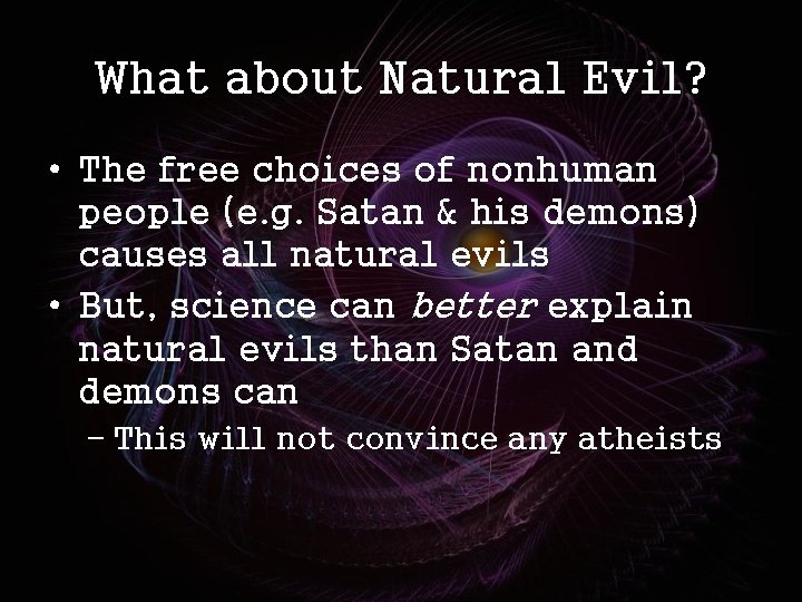 What about Natural Evil? • The free choices of nonhuman people (e. g. Satan