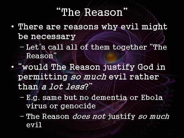 “The Reason” • There are reasons why evil might be necessary – Let’s call