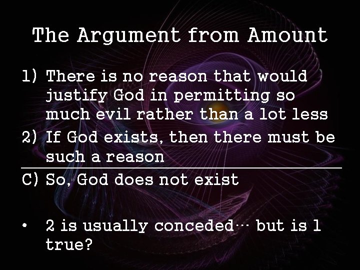 The Argument from Amount 1) There is no reason that would justify God in