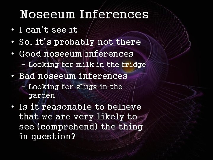 Noseeum Inferences • I can’t see it • So, it’s probably not there •