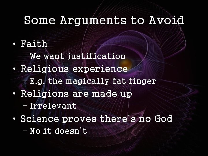Some Arguments to Avoid • Faith – We want justification • Religious experience –